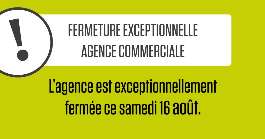 Fermeture exceptionnelle de l’agence : samedi 16 août